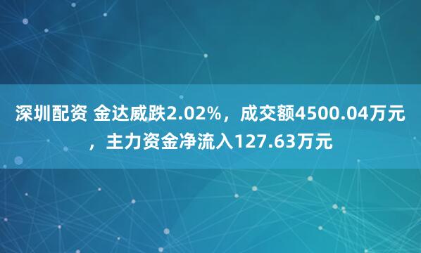 深圳配资 金达威跌2.02%，成交额4500.04万元，主力资金净流入127.63万元